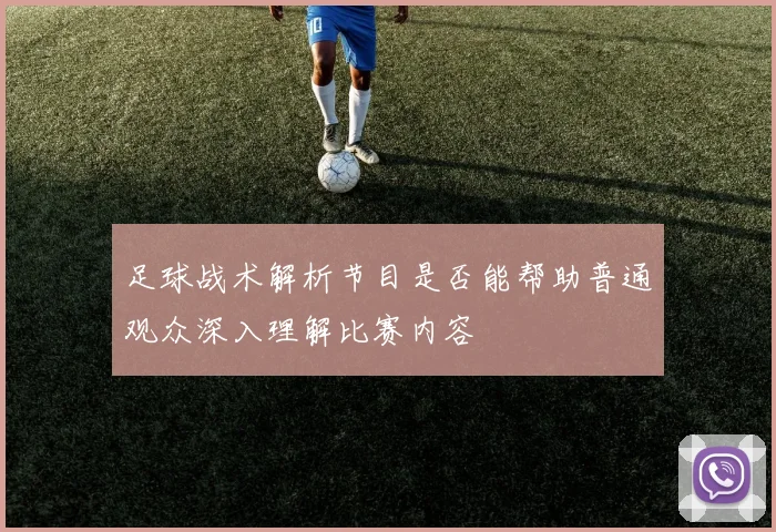 足球战术解析节目是否能帮助普通观众深入理解比赛内容