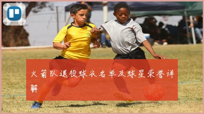 火箭队退役球衣名单及球星荣誉详解