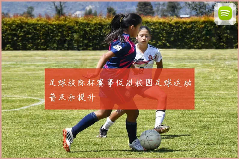 足球校际杯赛事促进校园足球运动普及和提升